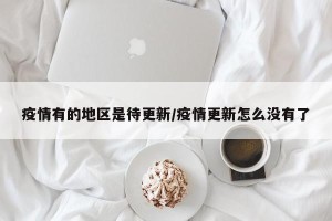 疫情有的地区是待更新/疫情更新怎么没有了
