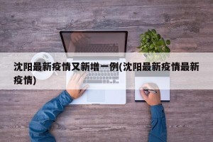 沈阳最新疫情又新增一例(沈阳最新疫情最新疫情)