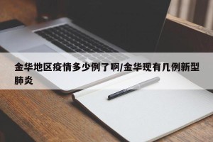 金华地区疫情多少例了啊/金华现有几例新型肺炎