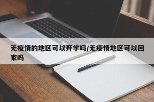 无疫情的地区可以开学吗/无疫情地区可以回家吗