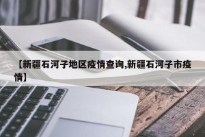 【新疆石河子地区疫情查询,新疆石河子市疫情】