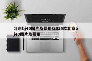 北京bj40图片及费用/2025款北京bj40图片及费用