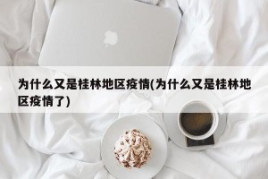 为什么又是桂林地区疫情(为什么又是桂林地区疫情了)