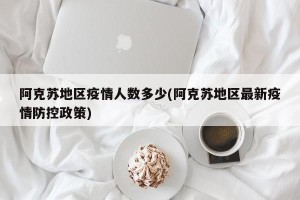 阿克苏地区疫情人数多少(阿克苏地区最新疫情防控政策)