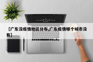 【广东没疫情地区分布,广东疫情哪个城市没有】