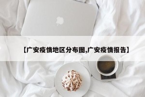 【广安疫情地区分布图,广安疫情报告】