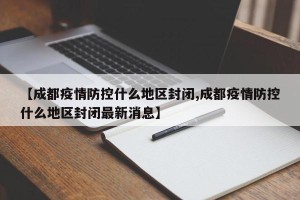 【成都疫情防控什么地区封闭,成都疫情防控什么地区封闭最新消息】