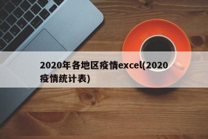 2020年各地区疫情excel(2020疫情统计表)