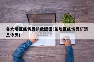 各大地区疫情最新数据图(各地区疫情最新消息今天)