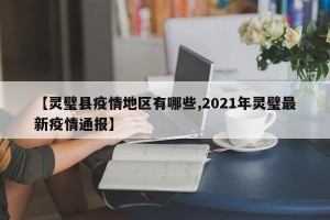 【灵璧县疫情地区有哪些,2021年灵璧最新疫情通报】