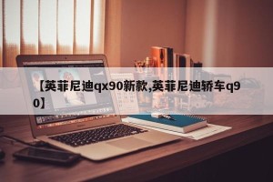 【英菲尼迪qx90新款,英菲尼迪轿车q90】