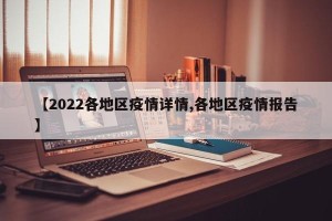 【2022各地区疫情详情,各地区疫情报告】