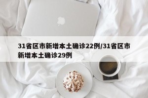 31省区市新增本土确诊22例/31省区市新增本土确诊29例