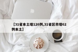 【31省本土增126例,31省区市增62例本土】