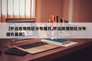 【怀远疫情地区分布图片,怀远疫情地区分布图片最新】