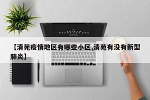 【清苑疫情地区有哪些小区,清苑有没有新型肺炎】