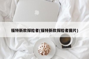 福特新款探险者(福特新款探险者图片)