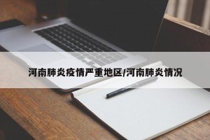 河南肺炎疫情严重地区/河南肺炎情况