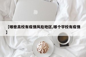 【哪些高校有疫情风险地区,哪个学校有疫情】