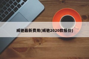 威驰最新费用(威驰2020款报价)